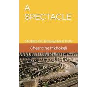A SPECTACLE: STORIES OF TRIUMPHANT PAIN