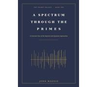 A Spectrum Through the Primes: A Concrete Tour of the Spectral and Quantum Approaches: 2 (THE PRIMES TRILOGY)