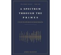 A Spectrum Through the Primes: A Concrete Tour of the Spectral and Quantum Approaches: 2 (THE PRIMES TRILOGY)