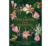 A Spellbook for the Seasons: Welcome Natural Change with Magical Blessings