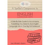 A Speller's Companion to English Language Arts: A Side-By-Side Guide to Accompany Everything You Need to Ace English Language Arts in One Big Fat Notebook