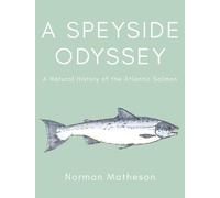 A Speyside Odyssey: A Natural History of the Atlantic Salmon