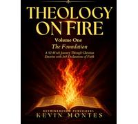 A Spirit-Filled Systematic Theology- THEOLOGY ON FIRE - Volume 1: A 52-Week Spirit-Filled Journey Through Christian Doctrine -- with 365 Declarations of Faith