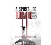 A Spirit-led Generation: Raising a people of Influence, Power and Authority