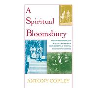 A Spiritual Bloomsbury: Hinduism and Homosexuality in the Lives and Writings of Edward Carpenter, E.M. Forster, and Christopher Isherwood