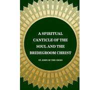 A Spiritual Canticle of the Soul and the Bridegroom Christ