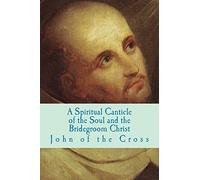 A Spiritual Canticle of the Soul and the Bridegroom Christ