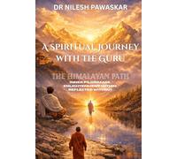 A Spiritual Journey with the Guru: The Himalayan Path: Inner Pilgrimage, Enlightenment Within, Reflected Without