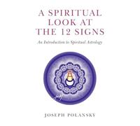 A Spiritual Look at the 12 Signs: An Introduction to Spiritual Astrology