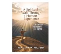 A Spiritual Walk Through A Human Experience: Advanced Christian Concepts