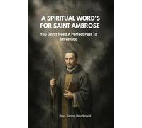 A SPIRITUAL WORD'S FOR SAINT AMBROSE: You Don’t Need A Perfect Past To Serve God