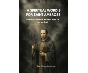 A SPIRITUAL WORD'S FOR SAINT AMBROSE: You Don’t Need A Perfect Past To Serve God