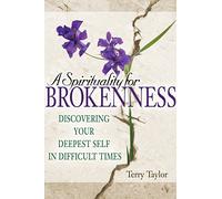 A Spirituality for Brokenness: Discovering Your Deepest Self in Difficult Times
