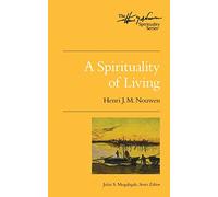A Spirituality of Living: The Henri Nouwen Spirituality Series: 3