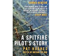 A Spitfire Pilot's Story: Pat Hughes: Battle of Britain Top Gun