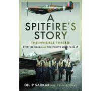 A Spitfire’s Story : The Invisible Thread: Spitfire R6644 and the Pilots Who Flew It