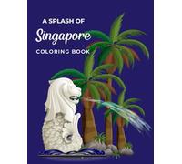 A Splash of Singapore Coloring Book: Adult Coloring Pages With Iconic Singapore Landmarks, Culture, And Heritage - Perfect For Travelers And An Ideal Gift