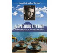 A Splendid Lifetime: Global Journeys in Guatemalan Coffee