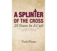 A Splinter of the Cross: 25 Years in a Cult