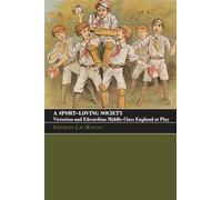 A Sport-Loving Society: Victorian and Edwardian Middle-Class England at Play (Sport in the Global Society)
