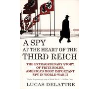 A Spy at the Heart of the Third Reich: The Extraordinary Story of Fritz Kolbe, America's Most Important Spy in World War II
