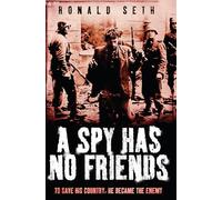 A Spy Has No Friends: To Save His Country, He Became the Enemy