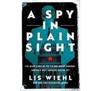 A Spy in Plain Sight: The Inside Story of the FBI and Robert Hanssen-America's Most Damaging Russian Spy