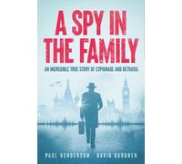 A Spy in the Family : An Incredible True Story of Espionage and Betrayal