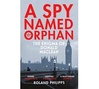 A Spy Named Orphan: The Enigma of Donald Maclean