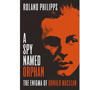 A Spy Named Orphan: The Enigma of Donald Maclean