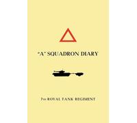 "A" SQUADRON DIARY 7th ROYAL TANK REGIMENT
