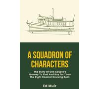 A SQUADRON OF CHARACTERS: The story of one couple’s journey to find and buy for them the right coastal cruising boat.