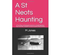 A St Neots Haunting: A True Diary of Poltergeist attacks in a Cambridgeshire Town and help / Guidance on how to pacify these entities