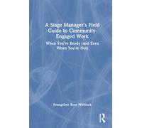 A Stage Manager’s Field Guide to Community-Engaged Work : When You’re Ready (and Even When You’re Not)