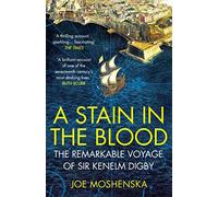 A Stain in the Blood: The Remarkable Voyage of Sir Kenelm Digby