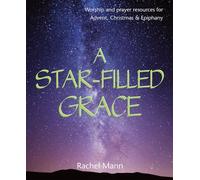 A Star-Filled Grace: Worship and prayer resources for Advent, Christmas & Epiphany