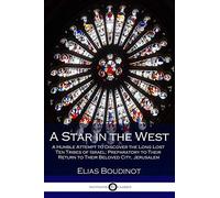 A Star in the West: A Humble Attempt to Discover the Long Lost Ten Tribes of Israel; Preparatory to Their Return to Their Beloved City, Jerusalem