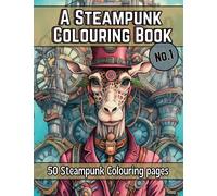 A Steampunk Colouring Book for Adults No.1: Wild Animals, Cityscapes and Airships (The Steampunk Colouring Book Series)