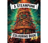 A Steampunk Colouring Book For Adults No.3: Christmas, Animals, Cityscapes & Trains (The Steampunk Colouring Book Series)