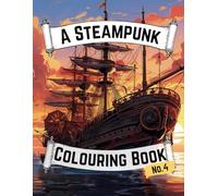 A Steampunk Colouring Book for Adults No.4: Boats, Ships, Aquatics, Animals, Cityscapes and Airships (The Steampunk Colouring Book Series)