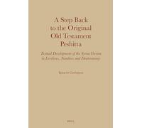 A Step Back to the Original Old Testament Peshitta: Textual Development of the Syriac Version in Leviticus, Numbers and Deuteronomy: 23 (Monographs of the Peshitta Institute, 23)