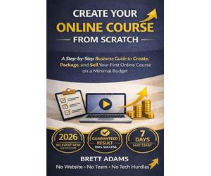 A Step-by-Step Business Guide for Beginners: How to Create, Package, and Sell an Online Course on a Minimal Budget - Without a Website, a Team, or Technical Complications