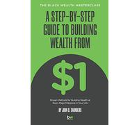 A Step-By-Step Guide to Building Wealth from $1: The Black Wealth Masterclass