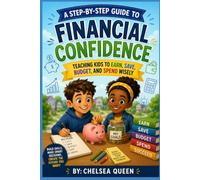 A Step-by-Step Guide to Financial Confidence: Teaching Kids to Earn, Save, Budget, and Spend Wisely