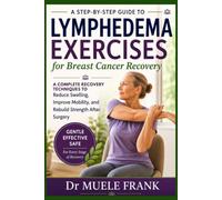 A STEP BY STEP GUIDE TO LYMPHEDEMA EXERCISE FOR BREAST CANCER RECOVERY: A Complete Recovery techniques to Reduce Swelling, Improve Mobility, and ... (The Natural Healing and Recovery Collection)