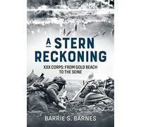 Stern Reckoning: XXX Corps: From Gold Beach to the Seine