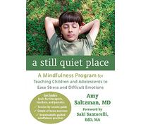 A Still Quiet Place: A Mindfulness Program for Teaching Children and Adolescents to Ease Stress and Difficult Emotions