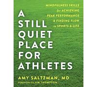 A Still Quiet Place for Athletes: Mindfulness Skills for Achieving Peak Performance and Finding Flow in Sports and Life