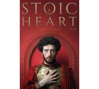 A Stoic Heart: The Found Letters of a Roman Emperor, Marcus Aurelius, the Author of Meditations, to His Son, Lucius Commodus, on the Art of Mastering ... Grace and Stoicism. Vol.I (A Stoic Atlas)