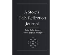 A Stoic's Daily Reflection Journal: Daily Reflections on virtue and Self-Mastery